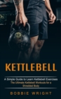 Kettlebell : A Simple Guide to Learn Kettlebell Exercises (The Ultimate Kettlebell Workouts for a Shredded Body) - Book