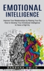 Emotional Intelligence : Improve Your Relationships by Raising Your Eq (How to Develop Your Emotional Intelligence to Have a High Eq) - Book
