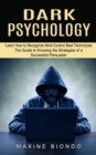Dark Psychology : Learn How to Recognize Mind Control Best Techniques (The Guide to Knowing the Strategies of a Successful Persuader) - Book