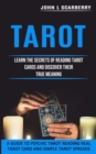 Tarot : Learn the Secrets of Reading Tarot Cards and Discover Their True Meaning (A Guide to Psychic Tarot Reading Real Tarot Card and Simple Tarot Spreads) - Book