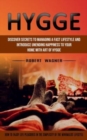 Hygge : Discover Secrets to Managing a Fast Lifestyle and Introduce Unending Happiness to Your Home With Art of Hygge (How to Enjoy Life Pleasures in the Simplicity of the Minimalist Lifestyle) - Book