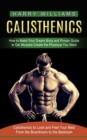 Calisthenics : How to Make Your Dream Body and Proven Guide to Get Muscles Create the Physique You Want (Calisthenics to Look and Feel Your Best From the Boardroom to the Bedroom) - Book