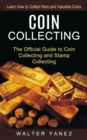 Coin Collecting : Learn How to Collect Rare and Valuable Coins (The Official Guide to Coin Collecting and Stamp Collecting) - Book