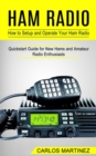 Ham Radio : How to Setup and Operate Your Ham Radio (Quickstart Guide for New Hams and Amateur Radio Enthusiasts) - Book