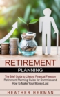 Retirement Planning : The Brief Guide to Lifelong Financial Freedom (Retirement Planning Guide for Dummies and How to Make Your Money Last) - Book