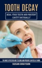 Tooth Decay : Heal Your Teeth and Prevent Cavity Naturally (The Most Effective Way to Cure and Prevent Cavities at Home) - Book