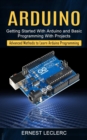 Arduino : Getting Started With Arduino and Basic Programming With Projects (Advanced Methods to Learn Arduino Programming) - Book