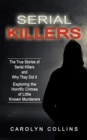 Serial Killers : The True Stories of Serial Killers and Why They Did It (Exploring the Horrific Crimes of Little Known Murderers) - Book
