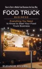 Food Truck Business : How to Start a Mobile Food Business the Easy Way (Everything You Need to Know to Start Your Food Truck Business) - Book