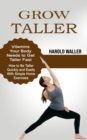 Grow Taller : Vitamins Your Body Needs to Get Taller Fast (How to Be Taller Quickly and Easily With Simple Home Exercises) - Book