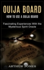 Ouija Board : How to Use a Ouija Board (Fascinating Experiences With the Mysterious Spirit Oracle) - Book