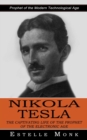 Nikola Tesla : Prophet of the Modern Technological Age (The Captivating Life of the Prophet of the Electronic Age) - Book