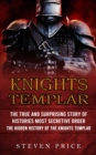 Knights Templar : The True And Surprising Story Of Histories Most Secretive Order (The Hidden History Of The Knights Templar) - Book