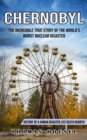 Chernobyl : The Incredible True Story Of The World's Worst Nuclear Disaster (History Of A Human Disaster Life Death Rebirth) - Book