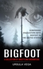Bigfoot : Surprising Encounters With Bigfoot in the United States (A Collection of Unsettling Encounters) - Book