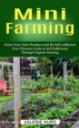 Mini Farming : Grow Your Own Produce and Be Self-sufficient (Your Ultimate Guide to Self Sufficiency Through Organic Farming) - Book