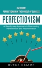 Perfectionism : Overcome Perfectionism in the Pursuit of Success (A Step-by-step Approach to Overcoming Perfectionism and Procrastination) - Book