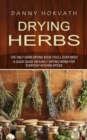 Drying Herbs : The Only Herb Drying Book You'll Ever Need (A Quick Guide on Easily Drying Herbs for Everyday Kitchen Spices) - Book