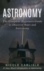 Astronomy : The Complete Beginners Guide to Discover Stars and Astronomy (A Very Short Introduction to Astronomy) - Book