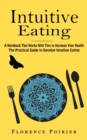 Intuitive Eating : A Workbook That Works With Tips to Increase Your Health (The Practical Guide to Develop Intuitive Eating) - Book