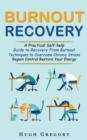 Burnout Recovery : A Practical Self-help Guide to Recovery From Burnout (Techniques to Overcome Chronic Stress Regain Control Restore Your Energy) - Book
