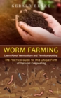 Worm Farming : Learn About Vermiculture and Vermicomposting(The Practical Guide to This Unique Form of Natural Composting) - Book