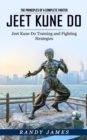 Jeet Kune Do : The Principles of a Complete Fighter (Jeet Kune Do Training and Fighting Strategies) - Book