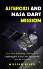 Asteroids And Nasa Dart Mission : First Ever Planetary Defense Test (Crashing Of Nasa Dart Spacecraft Into An Asteroid): First Ever Planetary Defense Test (Crashing Of Nasa Dart Spacecraft Into An Ast - Book
