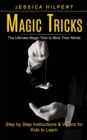 Magic Tricks : The Ultimate Magic Trick to Blow Their Minds (Step by Step Instructions & Videos for Kids to Learn) - Book