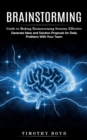 Brainstorming : Guide to Making Brainstorming Sessions Effective (Generate Ideas and Solution Proposals for Daily Problems With Your Team) - Book