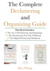 The Complete Decluttering and Organizing Guide : Includes The Art of Decluttering and Organizing, The Decluttering Your Life Workbook & The Digital Decluttering Workbook - Book