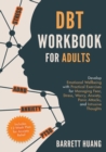 DBT Workbook for Adults : Develop Emotional Wellbeing with Practical Exercises for Managing Fear, Stress, Worry, Anxiety, Panic Attacks and Intrusive Thoughts (Includes 12-Week Plan for Anxiety Relief - Book