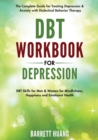 DBT Workbook for Depression : The Complete Guide for Treating Depression & Anxiety with Dialectical Behavior Therapy DBT Skills for Men & Women for Mindfulness, Happiness and Emotional Health - Book