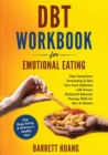 DBT Workbook For Emotional Eating : Stop Compulsive Overeating & Quit Your Food Addiction with Proven Dialectical Behavior Therapy Skills for Men & Women Stop Binge Eating & Embrace a Healthy Diet - Book