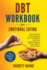 DBT Workbook For Emotional Eating : Stop Compulsive Overeating & Quit Your Food Addiction with Proven Dialectical Behavior Therapy Skills for Men & Women Stop Binge Eating & Embrace a Healthy Diet - Book