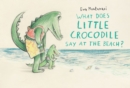 What Does Little Crocodile Say At The Beach? - Book