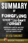 Summary of Forgiving What You Can't Forget : Discover How to Move On, Make Peace with Painful Memories, and Create a Life That's Beautiful Again by Lysa - Book