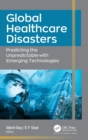 Global Healthcare Disasters : Predicting the Unpredictable with Emerging Technologies - Book