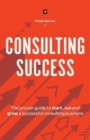 Consulting Success : The Proven Guide to Start, Run and Grow a Successful Consulting Business - Book