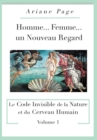 Homme...Femme...Un Nouveau Regard : Le Code Invisible de la Nature Et Du Cerveau Humain -Volume 1 - Book
