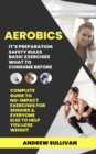 Aerobics : It's Preparation Safety Rules Basic Exercises What to Consume Before (Complete Guide to No-impact Exercises for Seniors & Everyone Else to Help You Lose Weight) - eBook