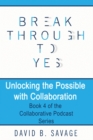 Break Through to Yes : Unlocking the Possible with Collaboration - Book