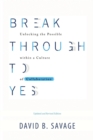 Break Through to Yes : Unlocking the Possible Within a Culture of Collaboration: Updated and Revised Edition - Book