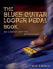 The Blues Guitar Looper Pedal Book : How to Use Your Looper Pedal and Play the Blues - Book