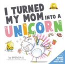 I Turned My Mom Into A Unicorn - Book