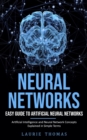 Neural Networks : Easy Guide to Artificial Neural Networks (Artificial Intelligence and Neural Network Concepts Explained in Simple Terms) - Book
