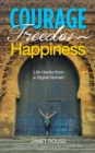 Courage Freedom Happiness : Life Hacks from a Digital Nomad - Book