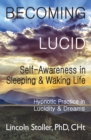 Becoming Lucid : Self-Awareness in Sleeping & Waking Life, Hypnotic Practice in Lucidity & Dreams - Book