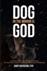 Dog in the Mirror Is God : A Scientifically Spiritual Approach to Treating Human and Animal Behaviour Problems - Book