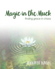 Magic in the Muck : Finding Grace in Chaos - Book